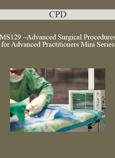 CPD - MS129 – Advanced Surgical Procedures for Advanced Practitioners Mini Series