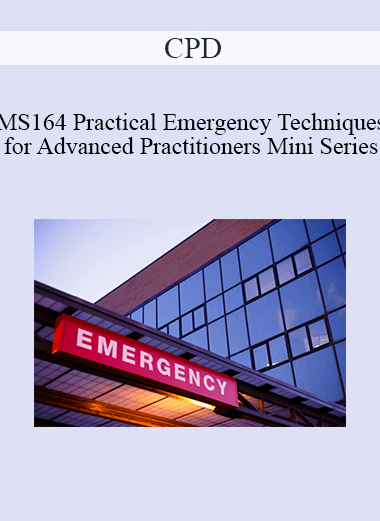 CPD - MS164 Practical Emergency Techniques for Advanced Practitioners Mini Series