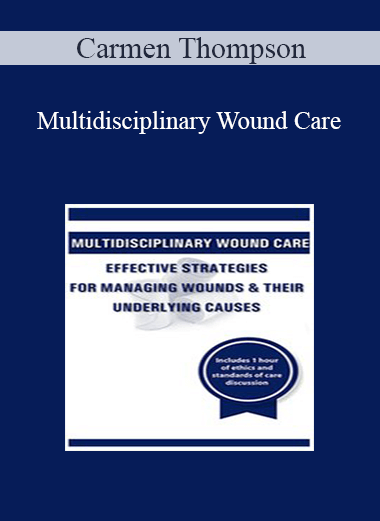 Carmen Thompson - Multidisciplinary Wound Care: Effective Strategies for Managing Wounds & Their Underlying Causes