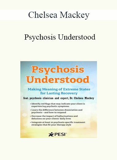 Chelsea Mackey - Psychosis Understood: Making Meaning of Extreme States for Lasting Recovery