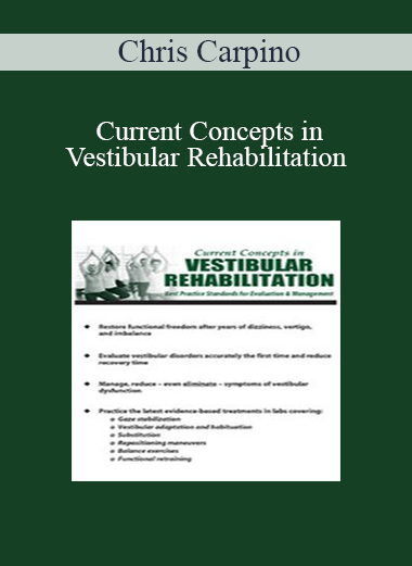 Chris Carpino - Current Concepts in Vestibular Rehabilitation: Best Practice Standards for Evaluation & Management
