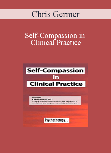 Chris Germer - Self-Compassion in Clinical Practice