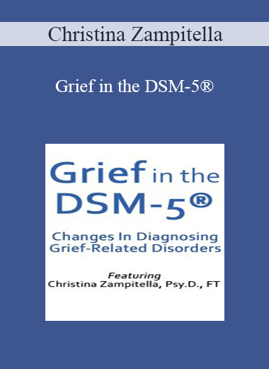 Christina Zampitella - Grief in the DSM-5®: Changes in Diagnosing Grief-Related Disorders