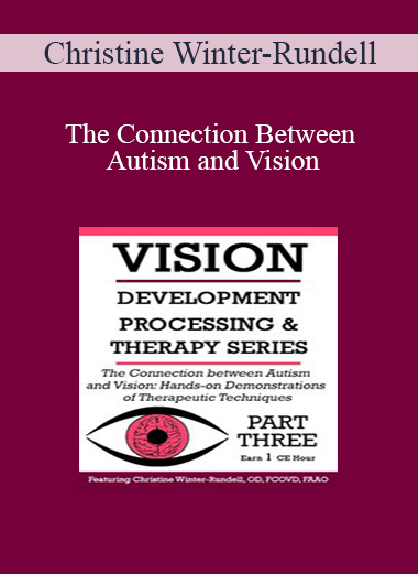 Christine Winter-Rundell - The Connection Between Autism and Vision: Hands-on Demonstrations of Therapeutic Techniques