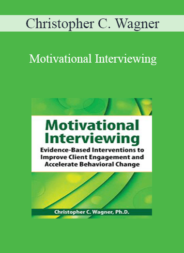 Christopher C. Wagner - Motivational Interviewing: Evidence-Based Skills to Effectively Treat Your Clients