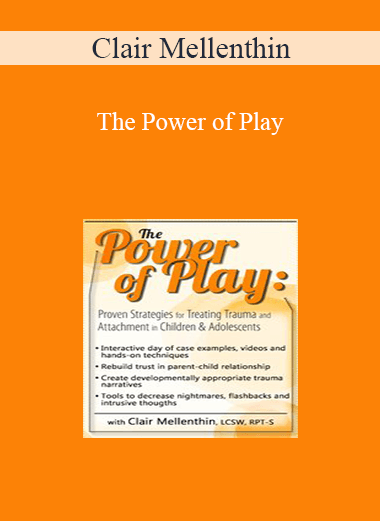 Clair Mellenthin - The Power of Play: Proven Strategies for Trauma and Attachment in Children & Adolescents