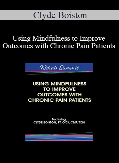 Clyde Boiston - Using Mindfulness to Improve Outcomes with Chronic Pain Patients
