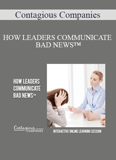 Contagious Companies - HOW LEADERS COMMUNICATE BAD NEWS™