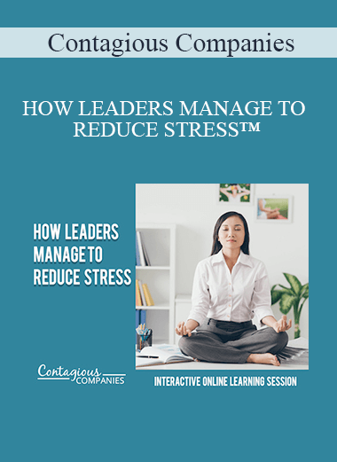 Contagious Companies - HOW LEADERS MANAGE TO REDUCE STRESS™