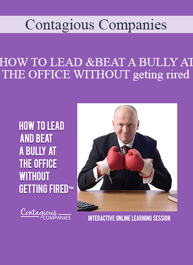 Contagious Companies - HOW TO LEAD AND BEAT A BULLY AT THE OFFICE WITHOUT GETTING FIRED