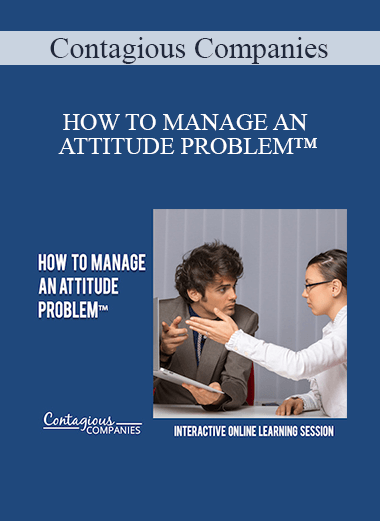 Contagious Companies - HOW TO MANAGE AN ATTITUDE PROBLEM™