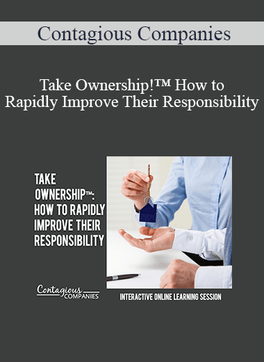 Contagious Companies - Take Ownership!™ How to Rapidly Improve Their Responsibility