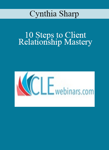 Cynthia Sharp - 10 Steps to Client Relationship Mastery