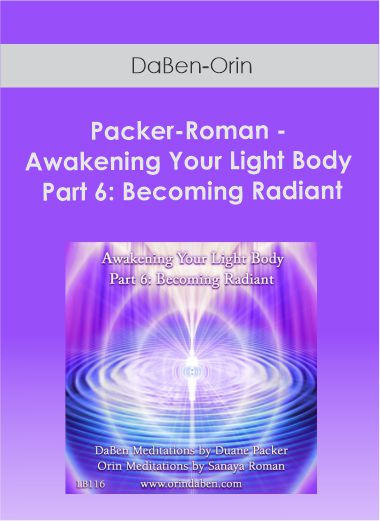Packer-Roman - Awakening Your Light Body Part 6: Becoming Radiant-DaBen-Orin