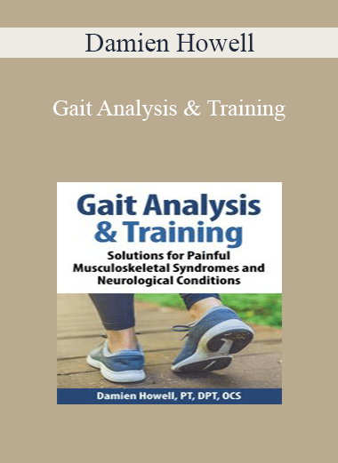 Damien Howell - Gait Analysis & Training: Solutions for Painful Musculoskeletal Syndromes and Neurological Conditions