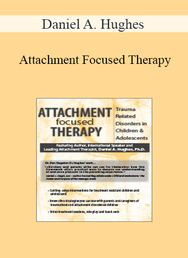 Daniel A. Hughes - Attachment Focused Therapy: Trauma Related Disorders in Children & Adolescents