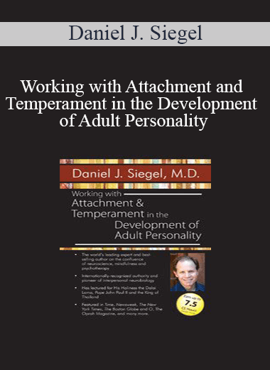 Daniel J. Siegel - Working with Attachment and Temperament in the Development of Adult Personality with Daniel J. Siegel