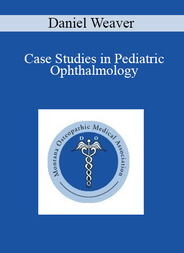 Daniel Weaver - Case Studies in Pediatric Ophthalmology