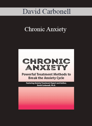 David Carbonell - Chronic Anxiety: Powerful Treatment Methods to Break the Anxiety Cycle