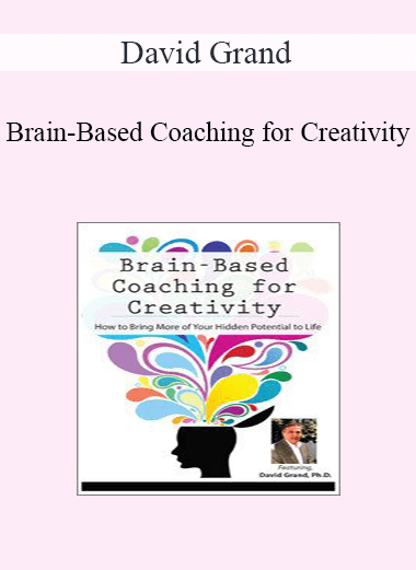 David Grand - Brain-Based Coaching for Creativity: How to Bring More of Your Hidden Potential to Life