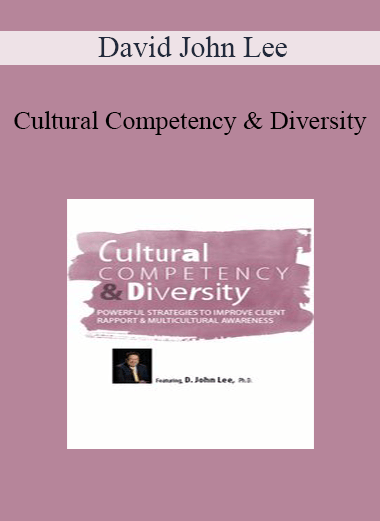 David John Lee - Cultural Competency & Diversity: Powerful Strategies to Improve Client Rapport & Multicultural Awareness