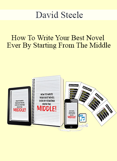 David Steele - How To Write Your Best Novel Ever By Starting From The Middle