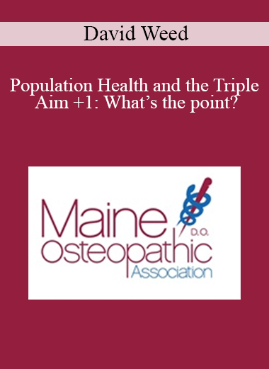 David Weed - Population Health and the Triple Aim +1: What’s the point?