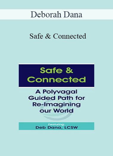 Deborah Dana - Safe & Connected: A Polyvagal Guided Path for Re-Imagining our World