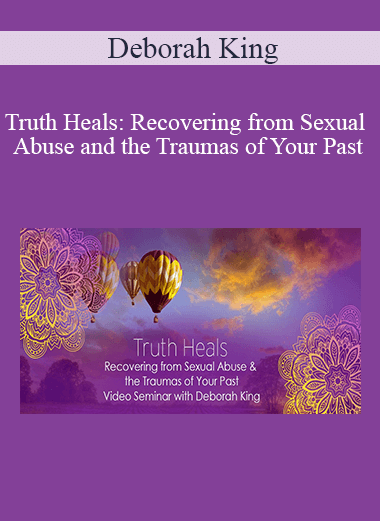 Deborah King - Truth Heals: Recovering from Sexual Abuse and the Traumas of Your Past