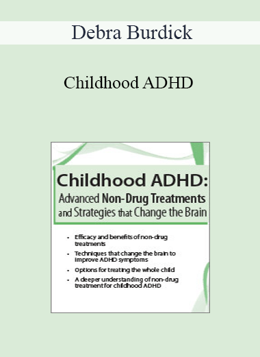 Debra Burdick - Childhood ADHD: Advanced Non-Drug Treatments & Strategies that Change the Brain