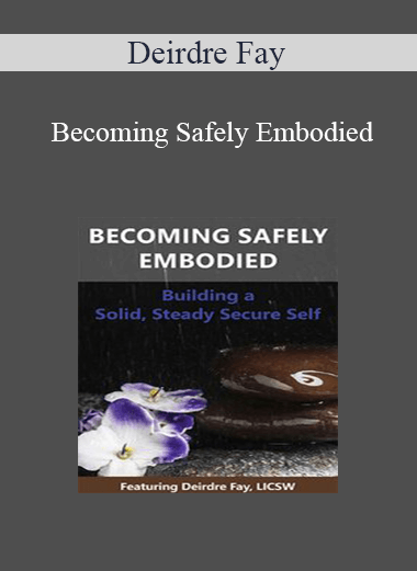Deirdre Fay - Becoming Safely Embodied: Building a Solid