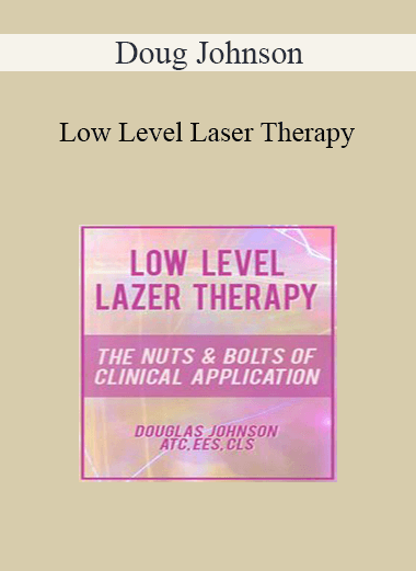 Doug Johnson - Low Level Laser Therapy: The Nuts & Bolts of Clinical Application