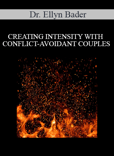 Dr. Ellyn Bader - CREATING INTENSITY WITH CONFLICT-AVOIDANT COUPLES