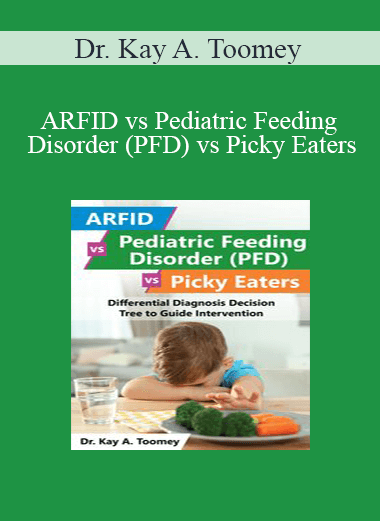 Dr. Kay A. Toomey - ARFID vs Pediatric Feeding Disorder (PFD) vs Picky Eaters: Differential Diagnosis Decision Tree to Guide Intervention