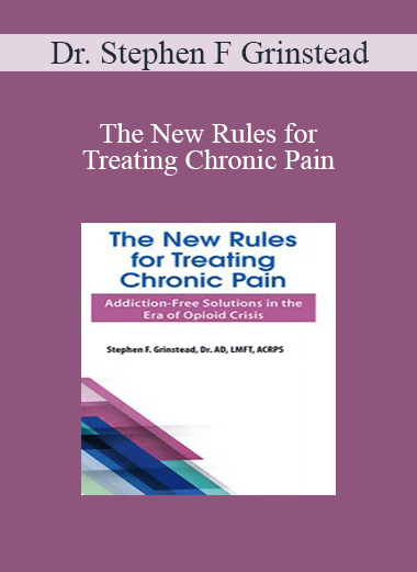 Dr. Stephen F Grinstead - The New Rules for Treating Chronic Pain: Addiction-Free Solutions in the Era of Opioid Crisis