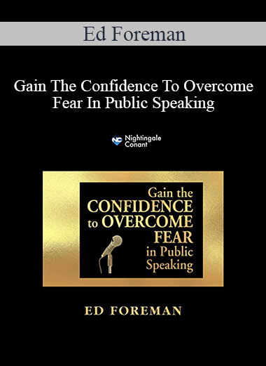 Ed Foreman - Gain The Confidence To Overcome Fear In Public Speaking