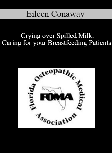 Eileen Conaway - Crying over Spilled Milk: Caring for your Breastfeeding Patients