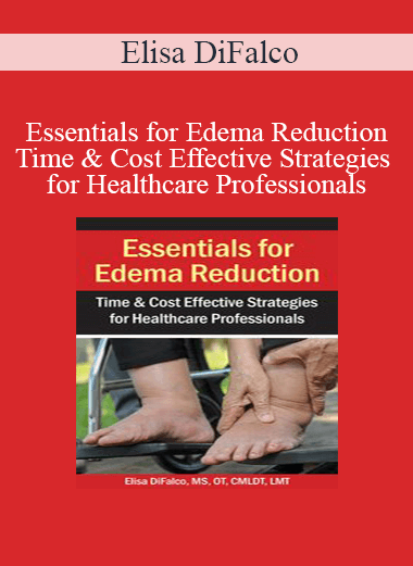 Elisa DiFalco - Essentials for Edema Reduction--Time & Cost Effective Strategies for Healthcare Professionals