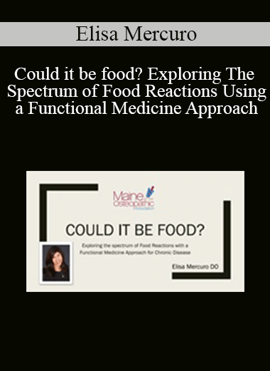 Elisa Mercuro - Could it be food? Exploring The Spectrum of Food Reactions Using a Functional Medicine Approach