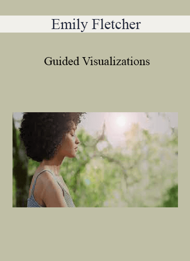 Emily Fletcher - Guided Visualizations: How To Overcome Your Fears