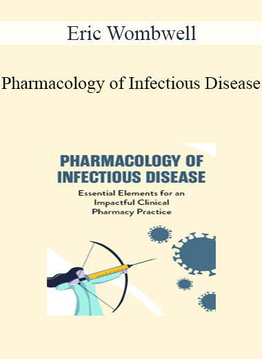 Eric Wombwell - Pharmacology of Infectious Disease: Essential Elements for an Impactful Clinical Pharmacy Practice