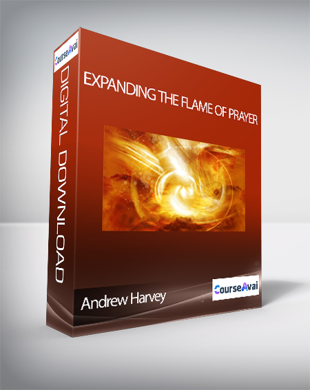 Expanding the Flame of Prayer with Andrew Harvey