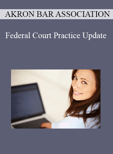 Akron Bar Association - Federal Court Practice Update