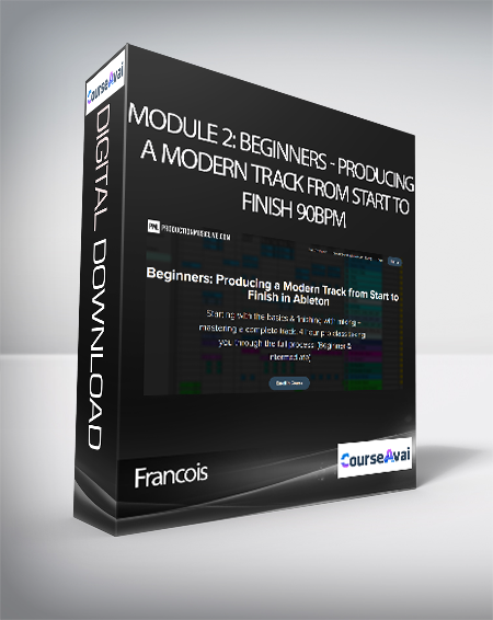 Francois - Module 2: Beginners - Producing a Modern Track from Start to Finish 90BPM