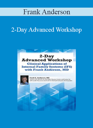 Frank Anderson - 2-Day Advanced Workshop: Clinical Applications of Internal Family Systems (IFS) with Frank Anderson MD