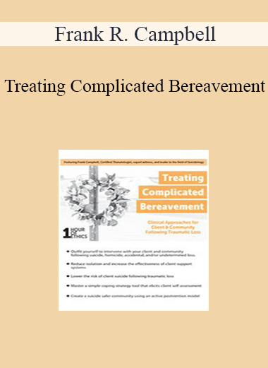 Frank R. Campbell - Treating Complicated Bereavement: Clinical Approaches for Client & Community Following Traumatic Loss