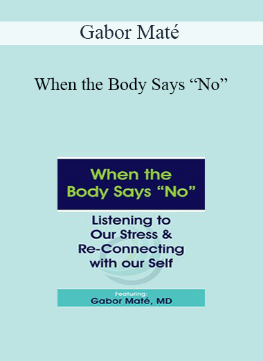 Gabor Maté - When the Body Says “No”: Listening to Our Stress & Re-connecting with Our Self