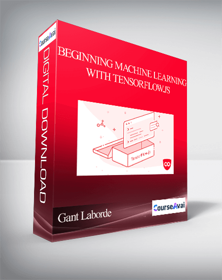 Gant Laborde - Beginning Machine Learning with TensorFlow.js