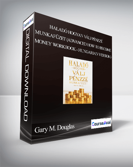 Gary M. Douglas - Haladó Hogyan Válj Pénzzé Munkafüzet (Advanced How to Become Money Workbook - Hungarian Version)
