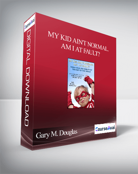 Gary M. Douglas - My Kid Ain't Normal. Am I At Fault?